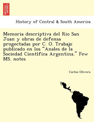 Memoria descriptiva del Rio San Juan y obras de defensa progectadas por C. O. Trabajo publicado en los Anales de la Sociedad Cienti&#769;fica Argentin