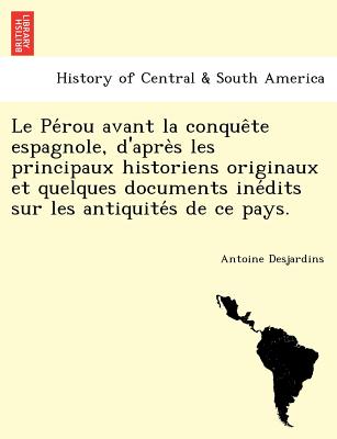 Le Pe Rou Avant La Conque Te Espagnole, D'Apre S Les Principaux Historiens Originaux Et Quelques Documents Ine Dits Sur Les Antiquite S de Ce Pays.