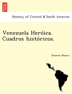 Venezuela Hero&#769;ica. Cuadros histo&#769;ricos.