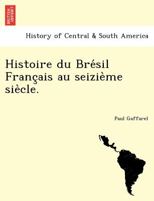 Histoire du Bre&#769;sil Franc&#807;ais au seizie&#768;me sie&#768;cle.