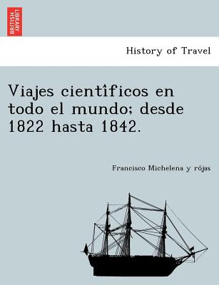 Viajes cienti&#769;ficos en todo el mundo; desde 1822 hasta 1842.