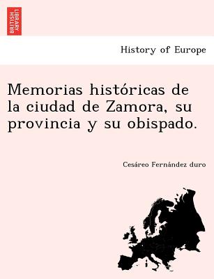 Memorias histo&#769;ricas de la ciudad de Zamora, su provincia y su obispado.