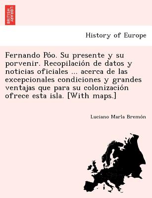 Fernando Po&#769;o. Su presente y su porvenir. Recopilacio&#769;n de datos y noticias oficiales ... acerca de las excepcionales condiciones y grandes