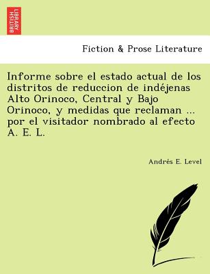 Informe sobre el estado actual de los distritos de reduccion de inde&#769;jenas Alto Orinoco, Central y Bajo Orinoco, y medidas que reclaman ... por e