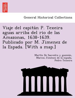 Viaje del capita&#769;n P. Texeira aguas arriba del rio de las Amazonas, 1638-1639. Publicado por M. Jimenez de la Espada. [With a map.]