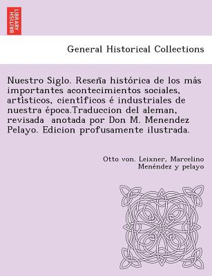 Nuestro Siglo. Resen&#771;a histo&#769;rica de los ma&#769;s importantes acontecimientos sociales, arti&#769;sticos, cienti&#769;ficos e&#769; industr