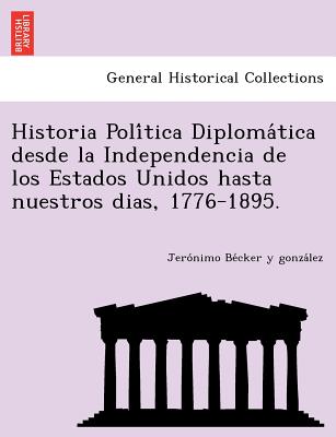 Historia Política Diplomática desde la Independencia de los Estados Unidos hasta nuestros dias, 1776-1895.