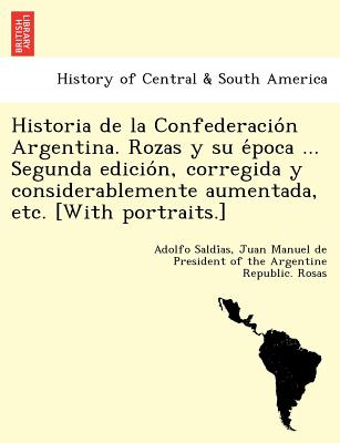 Historia de la Confederación Argentina. Rozas y su época ... Segunda edición, corregida y considerablemente aumentada, etc. [With po