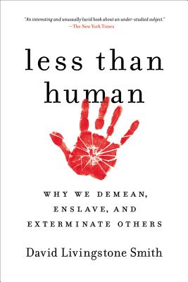 Less Than Human: Why We Demean, Enslave, and Exterminate Others