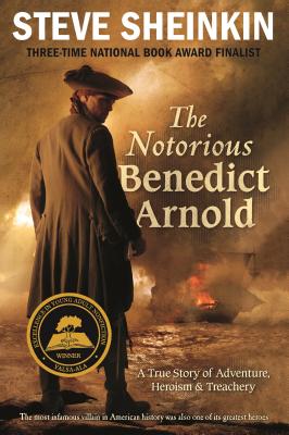 The Notorious Benedict Arnold: A True Story of Adventure, Heroism & Treachery