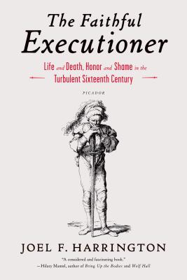 The Faithful Executioner: Life and Death, Honor and Shame in the Turbulent Sixteenth Century