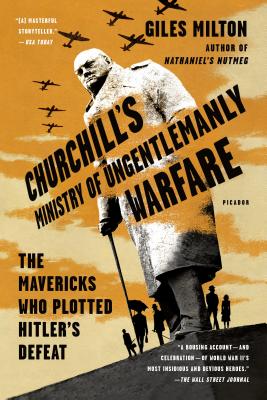 Churchill's Ministry of Ungentlemanly Warfare: The Mavericks Who Plott ...