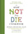 The How Not to Die Cookbook: 100+ Recipes to Help Prevent and Reverse Disease