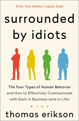 Surrounded by Idiots: The Four Types of Human Behavior and How to Effectively Communicate with Each in Business (and in Life)