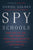 Spy Schools: How the CIA, FBI, and Foreign Intelligence Secretly Exploit America's Universities