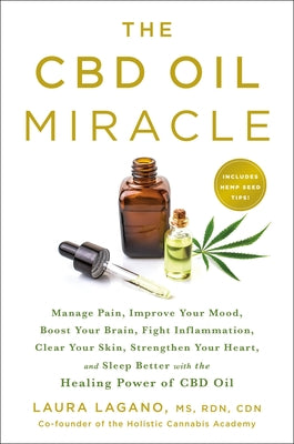 The CBD Oil Miracle: Manage Pain, Improve Your Mood, Boost Your Brain, Fight Inflammation, Clear Your Skin, Strengthen Your Heart, and Slee