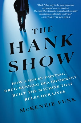 The Hank Show: How a House-Painting, Drug-Running Dea Informant Built the Machine That Rules Our Lives