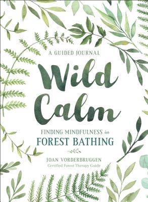 Wild Calm: Finding Mindfulness in Forest Bathing: A Guided Journal