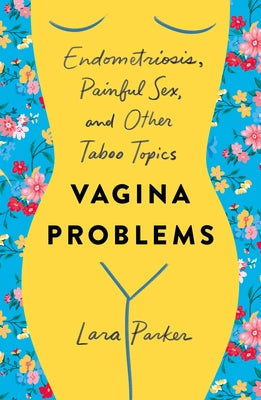 Vagina Problems: Endometriosis, Painful Sex, and Other Taboo Topics