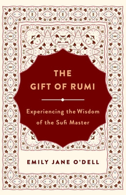 The Gift of Rumi: Experiencing the Wisdom of the Sufi Master