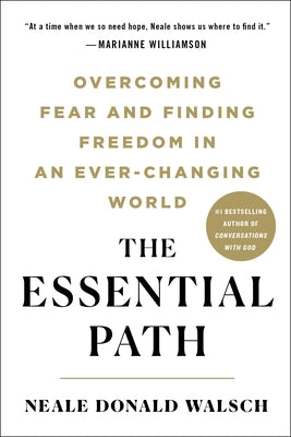 The Essential Path: Overcoming Fear and Finding Freedom in an Ever-Changing World