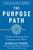 The Purpose Path: A Guide to Pursuing Your Authentic Life's Work