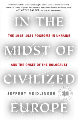 In the Midst of Civilized Europe: The 1918-1921 Pogroms in Ukraine and the Onset of the Holocaust