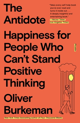 The Antidote: Happiness for People Who Can't Stand Positive Thinking