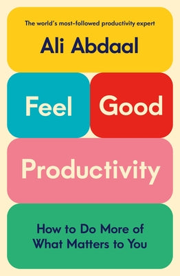 Feel-Good Productivity: How to Do More of What Matters to You