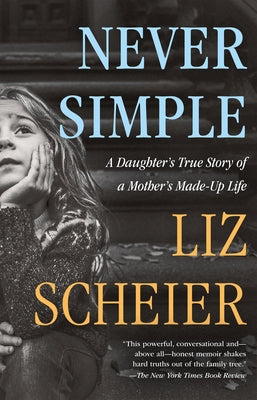 Never Simple: A Daughter's True Story of a Mother's Made-Up Life