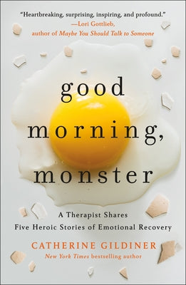 Good Morning, Monster: A Therapist Shares Five Heroic Stories of Emotional Recovery