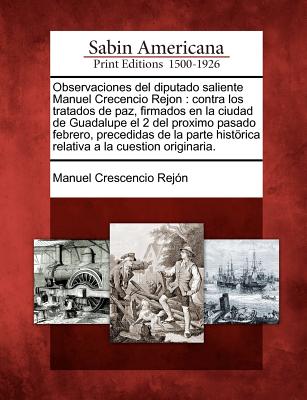 Observaciones del diputado saliente Manuel Crecencio Rejon: contra los tratados de paz, firmados en la ciudad de Guadalupe el 2 del proximo pasado feb