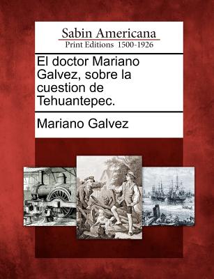 El doctor Mariano Galvez, sobre la cuestion de Tehuantepec.