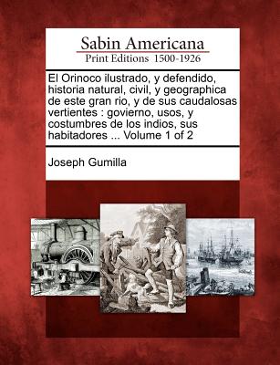 El Orinoco ilustrado, y defendido, historia natural, civil, y geographica de este gran rio, y de sus caudalosas vertientes: govierno, usos, y costumbr