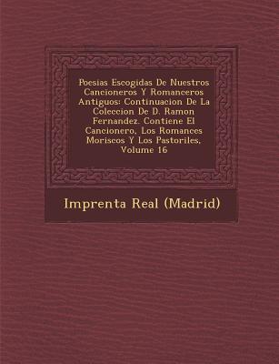 Poesias Escogidas de Nuestros Cancioneros y Romanceros Antiguos: Continuacion de La Coleccion de D. Ramon Fernandez. Contiene El Cancionero, Los Roman