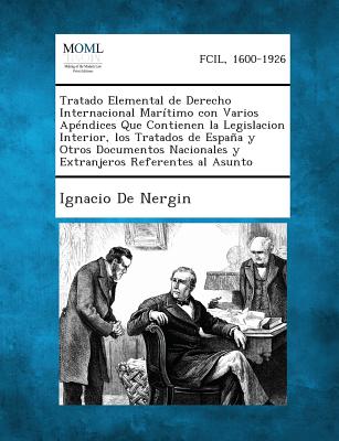 Tratado Elemental de Derecho Internacional Maritimo Con Varios Apendices Que Contienen La Legislacion Interior, Los Tratados de Espana y Otros Documen