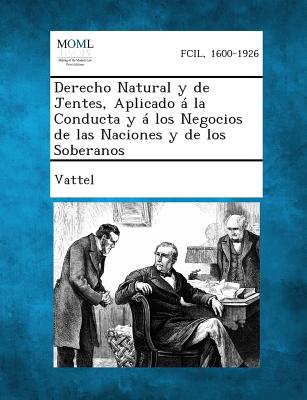 Derecho Natural y de Jentes, Aplicado a la Conducta y a Los Negocios de Las Naciones y de Los Soberanos