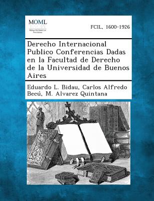 Derecho Internacional Publico Conferencias Dadas En La Facultad de Derecho de La Universidad de Buenos Aires