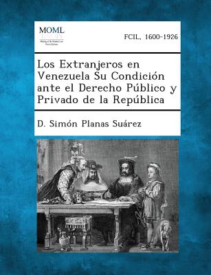 Los Extranjeros En Venezuela Su Condicion Ante El Derecho Publico y Privado de La Republica