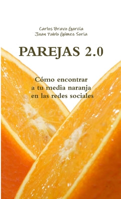 PAREJAS 2.0. Cómo encontrar a tu media naranja en las redes sociales