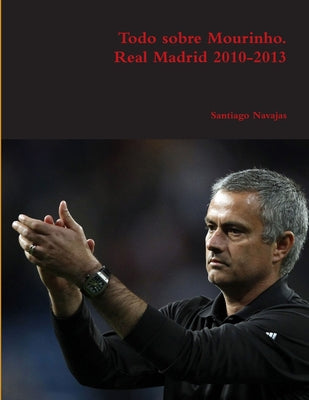 Todo sobre Mourinho. Real Madrid 2010-2013