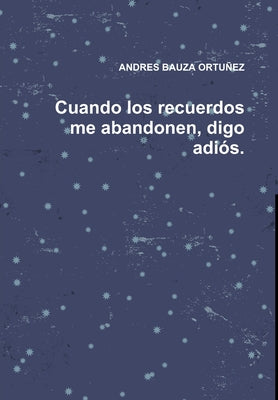 Cuando los recuerdos me abandonen, digo adiós.