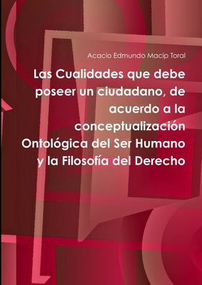 Las Cualidades que debe poseer un ciudadano, de acuerdo a la conceptualización Ontológica del Ser Humano y la Filosofía del Derecho