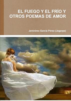 El Fuego Y El Frío Y Otros Poemas de Amor