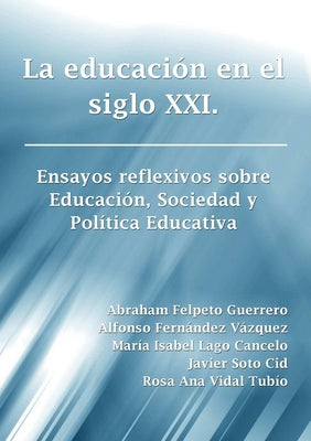 La educación en el siglo XXI. Ensayos reflexivos sobre Educación, Sociedad y Política Educativa