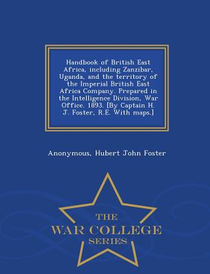 Handbook of British East Africa, Including Zanzibar, Uganda, and the Territory of the Imperial British East Africa Company. Prepared in the Intelligen