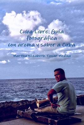 Cuba Libre: Guía fotográfica con aroma y sabor a Cuba