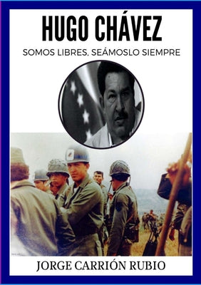 Hugo Chávez: ¿Somos Libres Seámoslo Siempre?