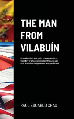 The Man from Vilabuín: From Vilabuín, Lugo, Spain, to Havana Cuba, a true story of a Spanish émigré in the days just after the Cuban Independ