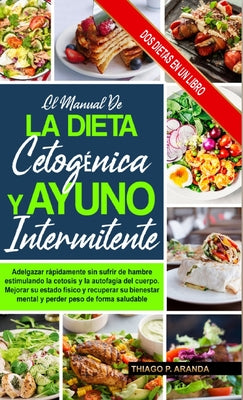 El Manual de la Dieta Cetogénica Y El Ayuno Intermitente: Subtitle Mejorar Su Estado Físico Y Recuperar Su Bienestar Mental Y Perder Peso De Forma Sal